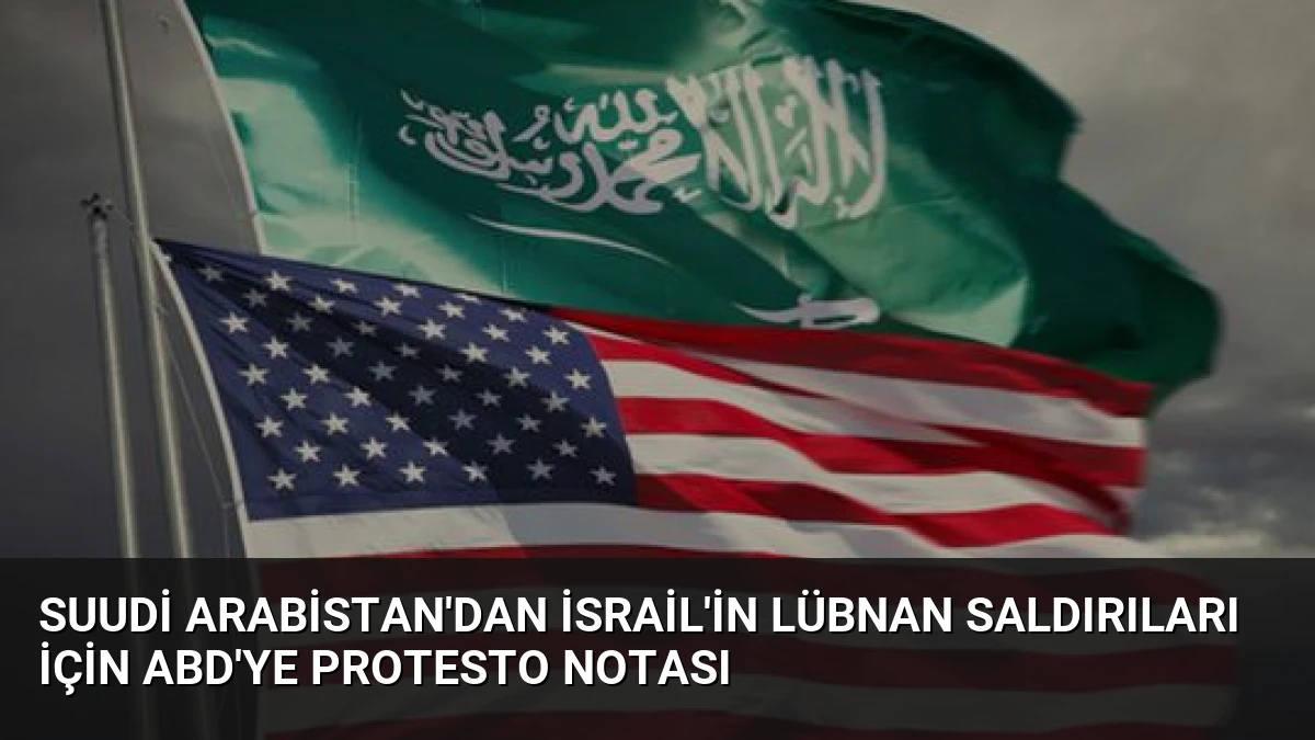 Suudi Arabistan’dan İsrail’in Lübnan Saldırıları İçin ABD’ye Protesto Notası