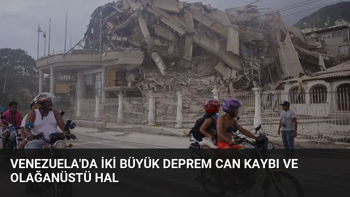 Venezuela’da İki Büyük Deprem Can Kaybı ve Olağanüstü Hal