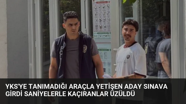 YKS’ye Tanımadığı Araçla Yetişen Aday Sınava Girdi Saniyelerle Kaçıranlar Üzüldü