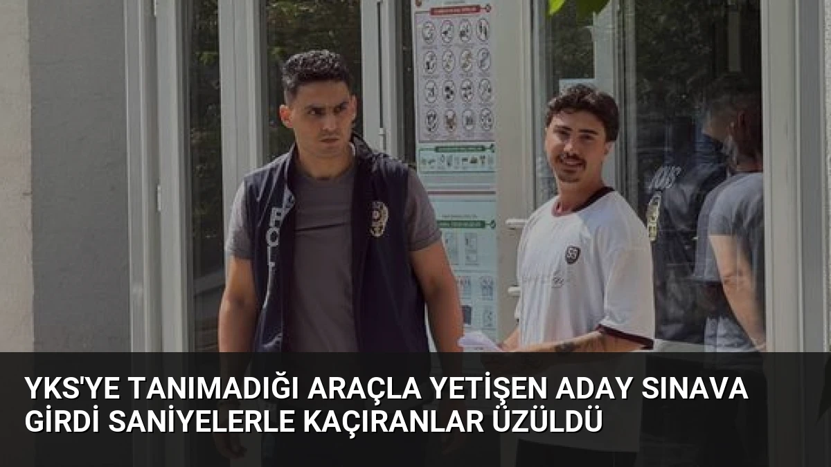 YKS’ye Tanımadığı Araçla Yetişen Aday Sınava Girdi Saniyelerle Kaçıranlar Üzüldü