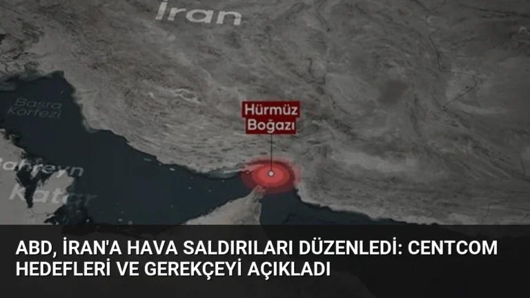 ABD, İran’a Hava Saldırıları Düzenledi: CENTCOM Hedefleri ve Gerekçeyi Açıkladı