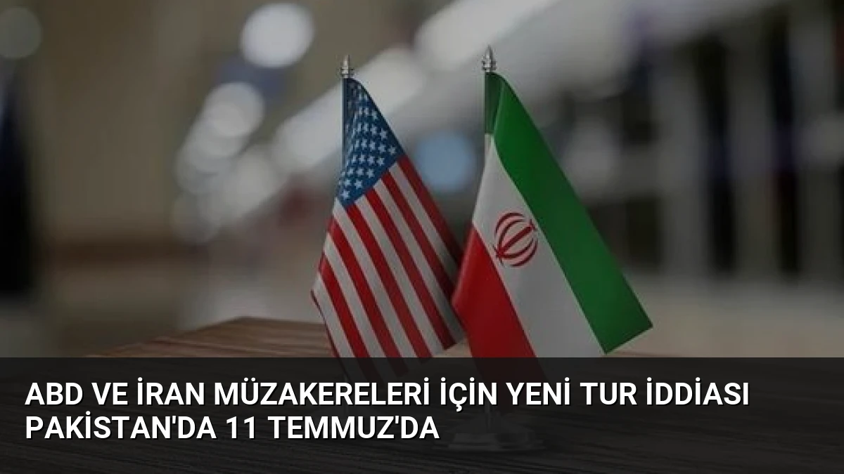 ABD ve İran Müzakereleri İçin Yeni Tur İddiası Pakistan’da 11 Temmuz’da