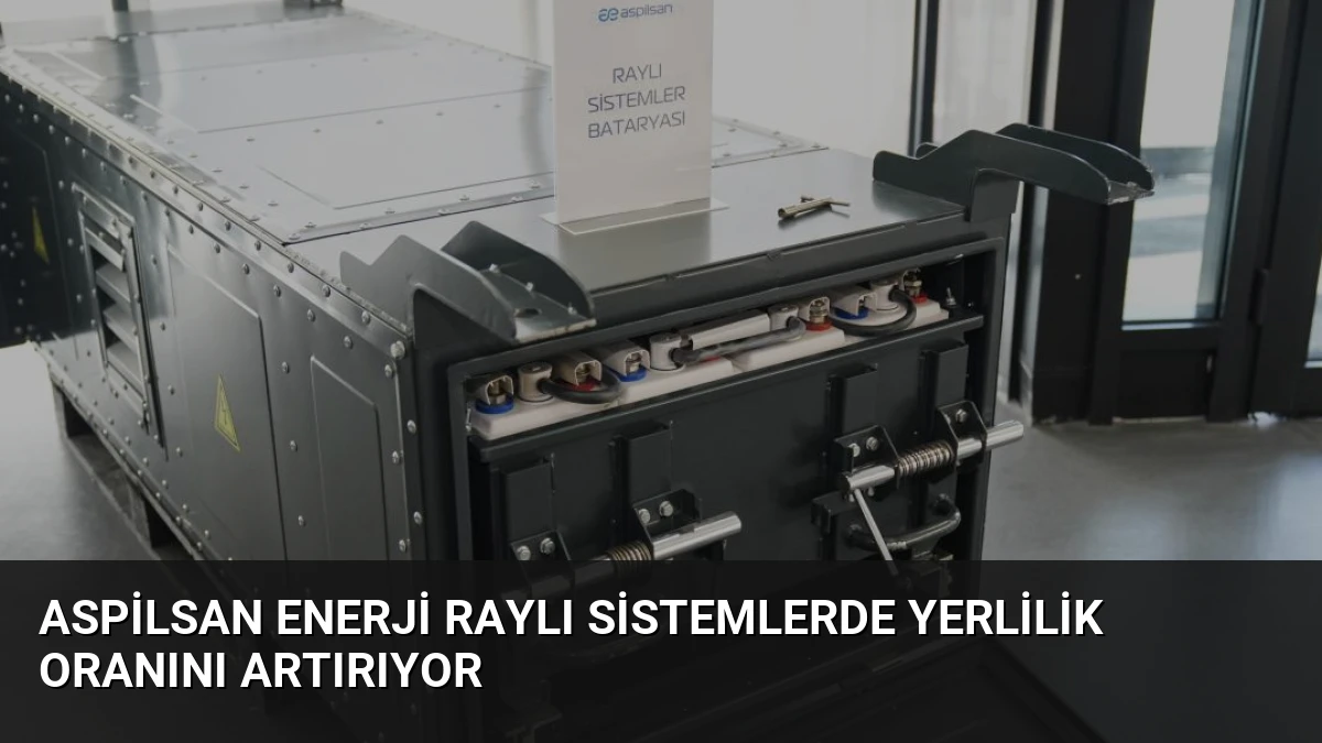 ASPİLSAN Enerji Raylı Sistemlerde Yerlilik Oranını Artırıyor