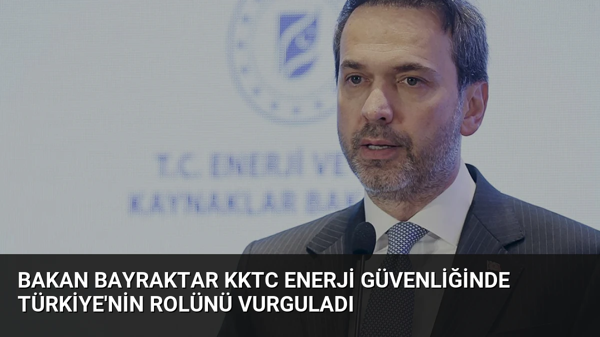 Bakan Bayraktar KKTC Enerji Güvenliğinde Türkiye’nin Rolünü Vurguladı