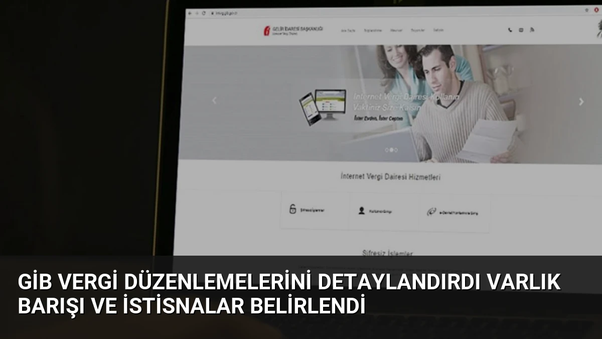 GİB Vergi Düzenlemelerini Detaylandırdı Varlık Barışı ve İstisnalar Belirlendi