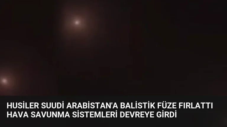 Husiler Suudi Arabistan’a Balistik Füze Fırlattı Hava Savunma Sistemleri Devreye Girdi