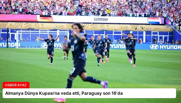 Almanya Dünya Kupası’na veda etti, Paraguay son 16’da