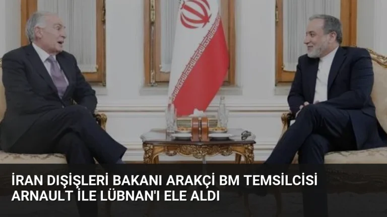 İran Dışişleri Bakanı Arakçi BM Temsilcisi Arnault ile Lübnan’ı Ele Aldı