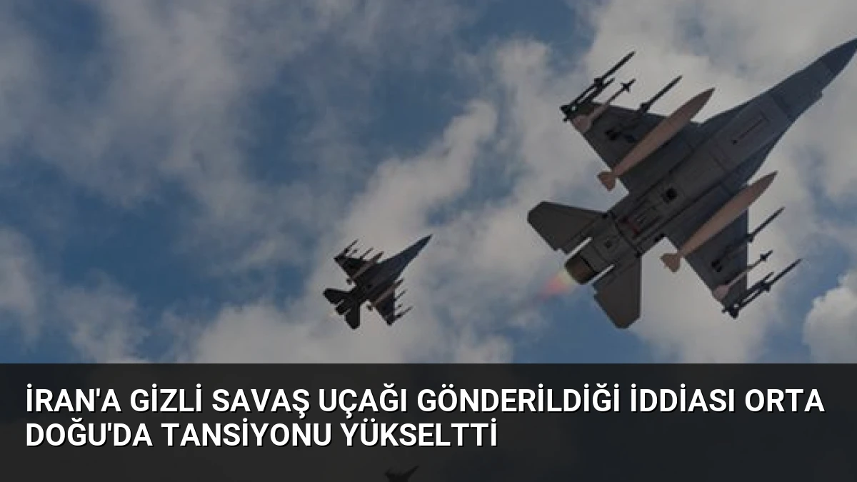 İran’a Gizli Savaş Uçağı Gönderildiği İddiası Orta Doğu’da Tansiyonu Yükseltti