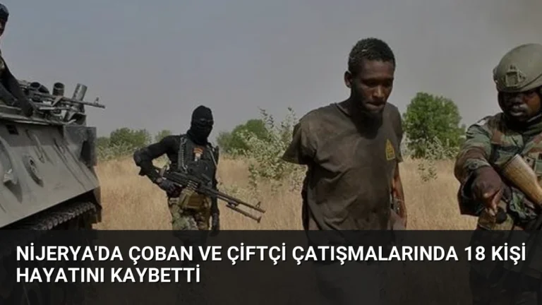 Nijerya’da Çoban ve Çiftçi Çatışmalarında 18 Kişi Hayatını Kaybetti