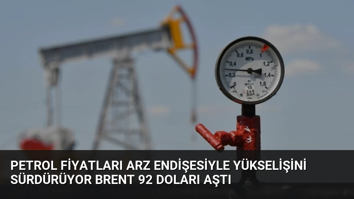 Petrol Fiyatları Arz Endişesiyle Yükselişini Sürdürüyor Brent 92 Doları Aştı