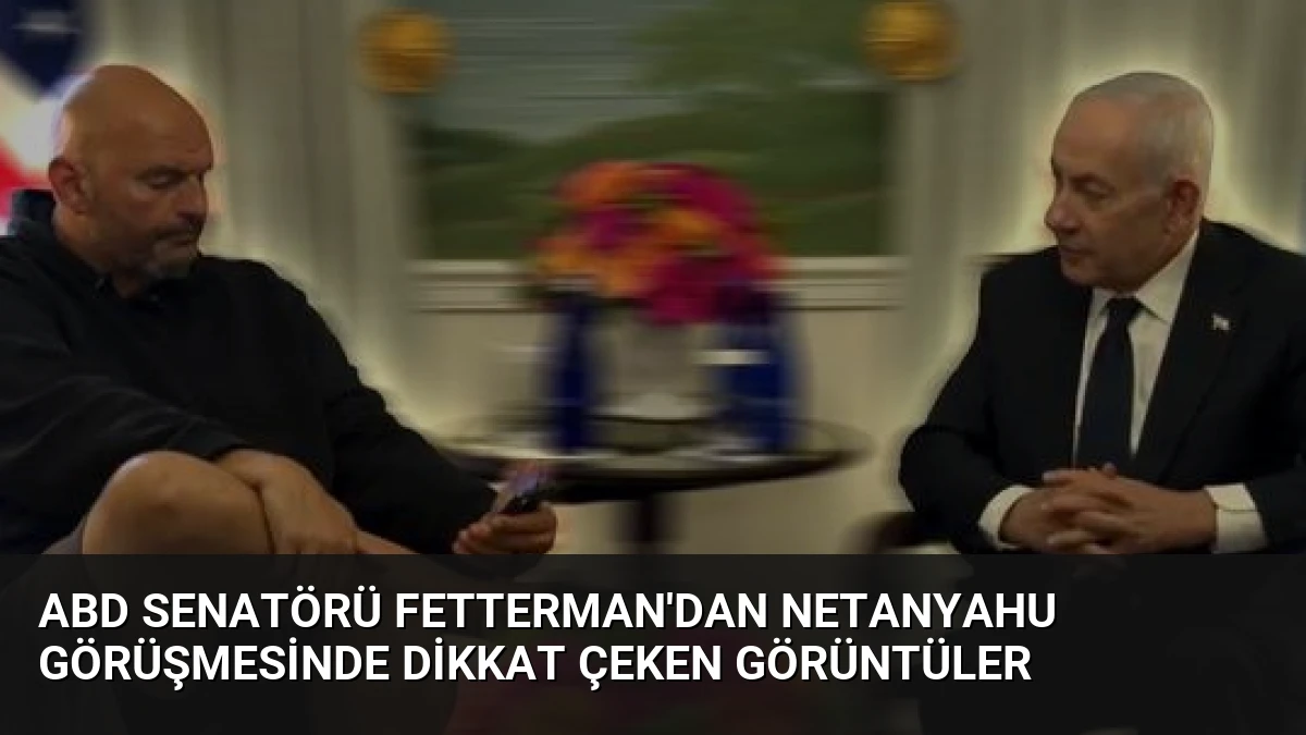 ABD Senatörü Fetterman’dan Netanyahu görüşmesinde dikkat çeken görüntüler