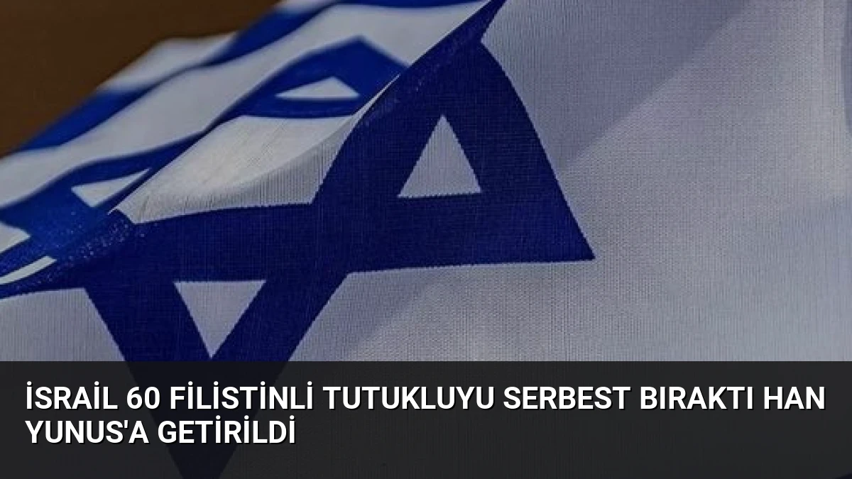 İsrail 60 Filistinli Tutukluyu Serbest Bıraktı Han Yunus’a Getirildi