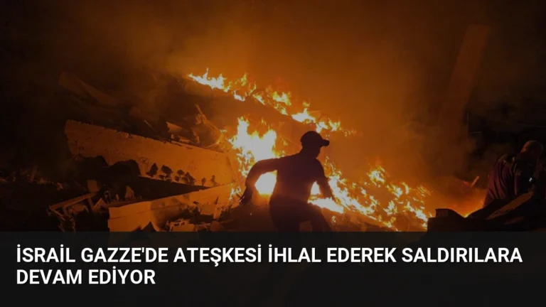 İsrail Gazze’de Ateşkesi İhlal Ederek Saldırılara Devam Ediyor