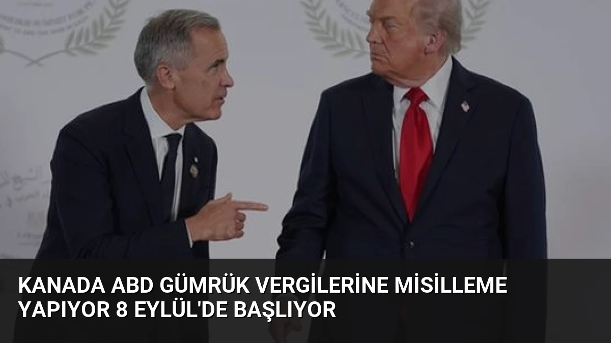 Kanada ABD Gümrük Vergilerine Misilleme Yapıyor 8 Eylül’de Başlıyor