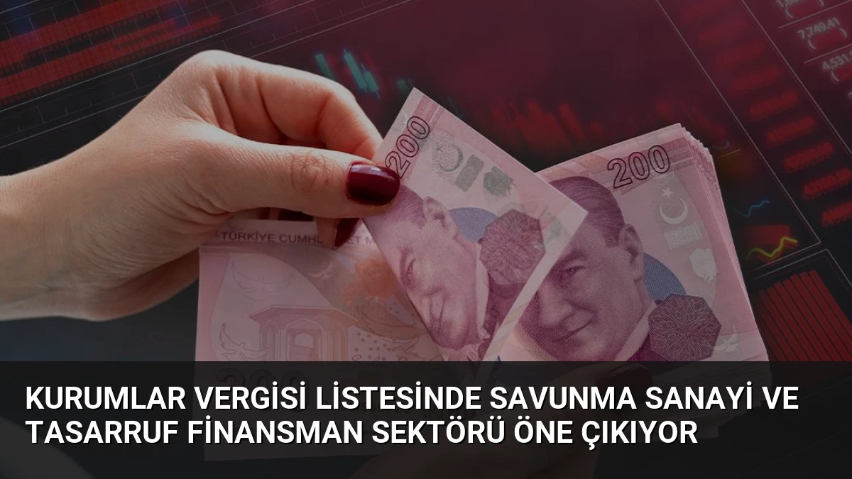 Kurumlar Vergisi Listesinde Savunma Sanayi ve Tasarruf Finansman Sektörü Öne Çıkıyor