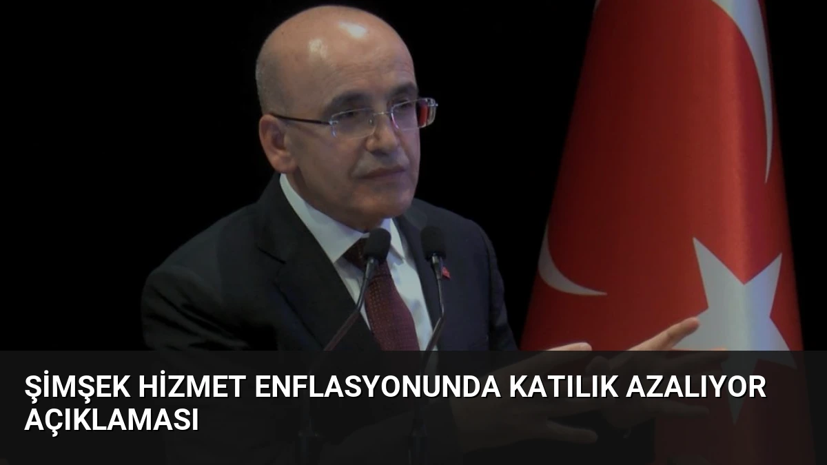 Şimşek Hizmet Enflasyonunda Katılık Azalıyor Açıklaması