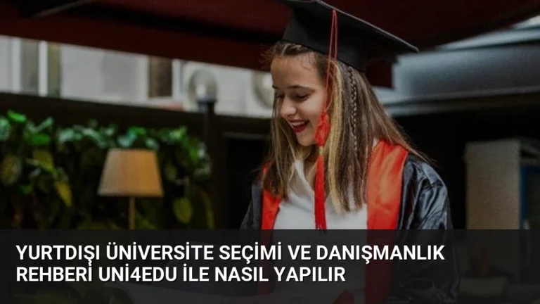 Yurtdışı Üniversite Seçimi ve Danışmanlık Rehberi Uni4Edu İle Nasıl Yapılır