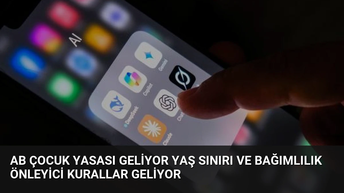 AB Çocuk Yasası geliyor yaş sınırı ve bağımlılık önleyici kurallar geliyor