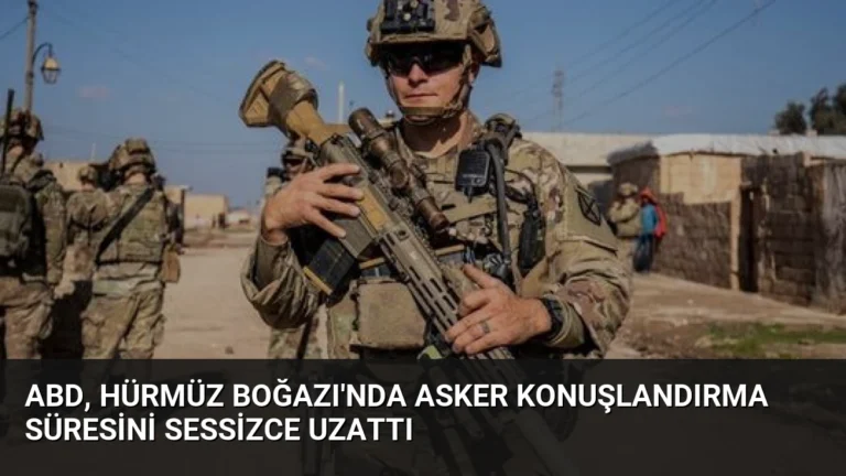 ABD, Hürmüz Boğazı’nda Asker Konuşlandırma Süresini Sessizce Uzattı