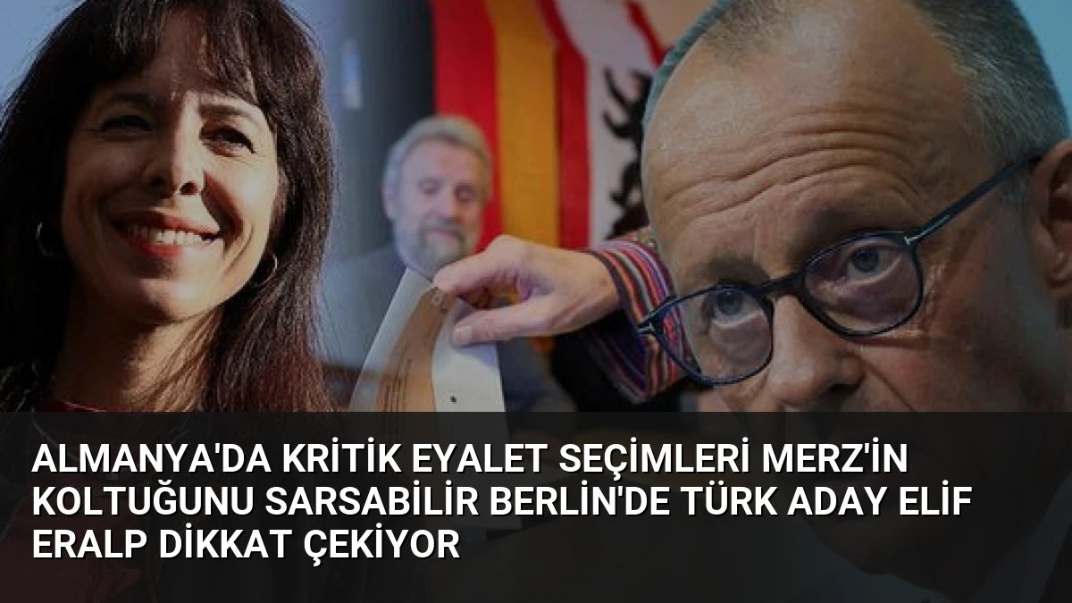 Almanya’da Kritik Eyalet Seçimleri Merz’in Koltuğunu Sarsabilir Berlin’de Türk Aday Elif Eralp Dikkat Çekiyor