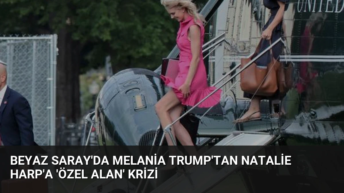 Beyaz Saray’da Melania Trump’tan Natalie Harp’a ‘Özel Alan’ Krizi