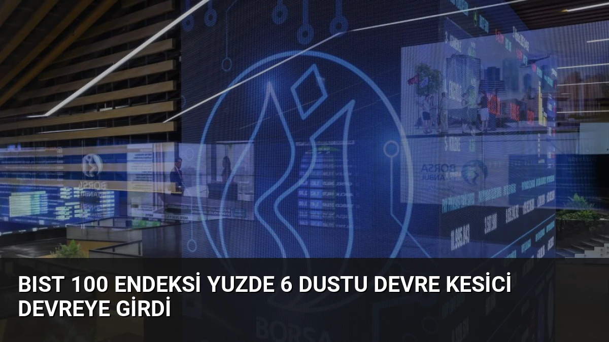 BIST 100 Endeksi Yuzde 6 Dustu Devre Kesici Devreye Girdi