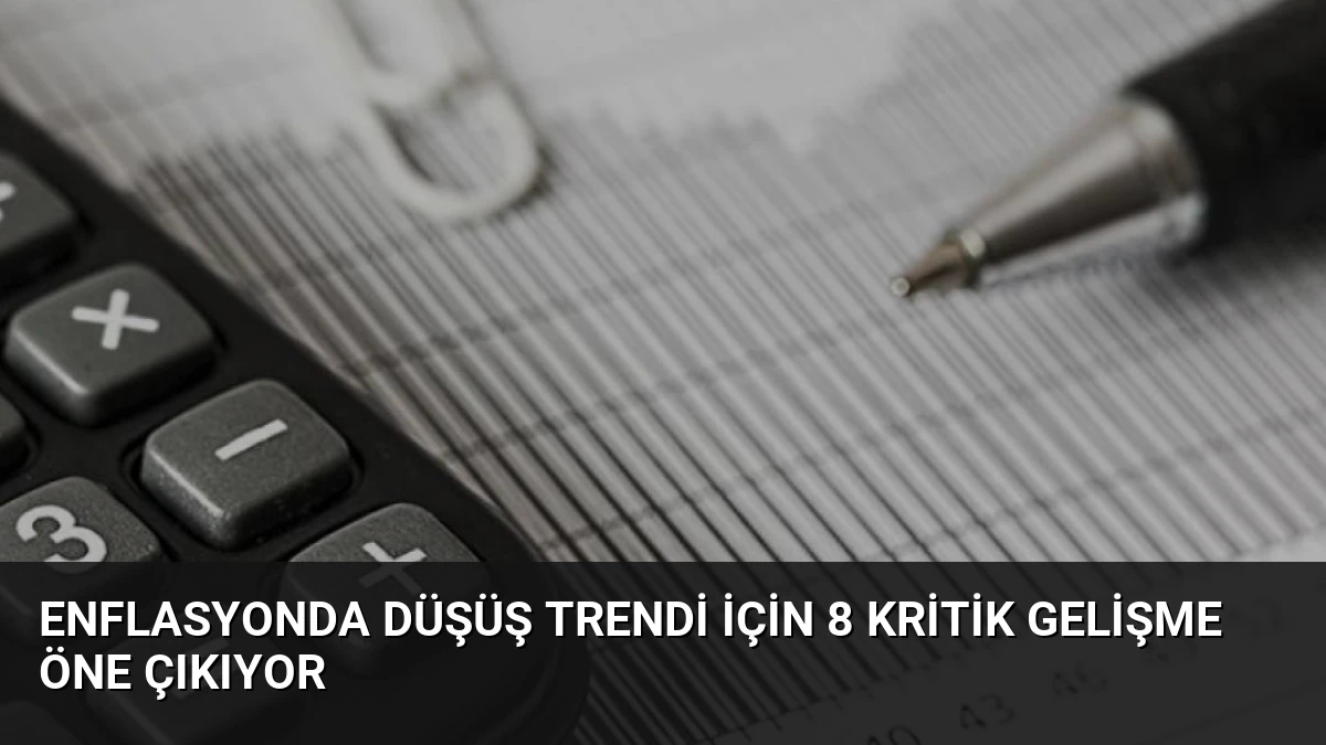 Enflasyonda Düşüş Trendi İçin 8 Kritik Gelişme Öne Çıkıyor