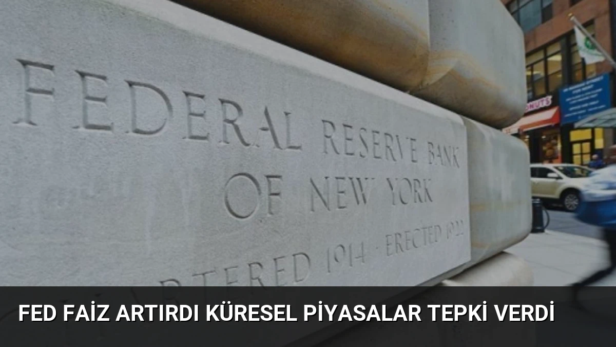 Fed Faiz Artırdı Küresel Piyasalar Tepki Verdi