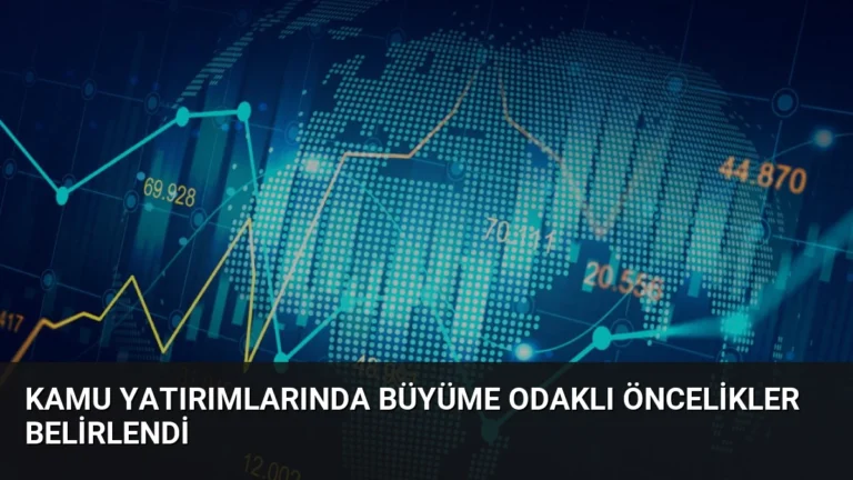 Kamu Yatırımlarında Büyüme Odaklı Öncelikler Belirlendi