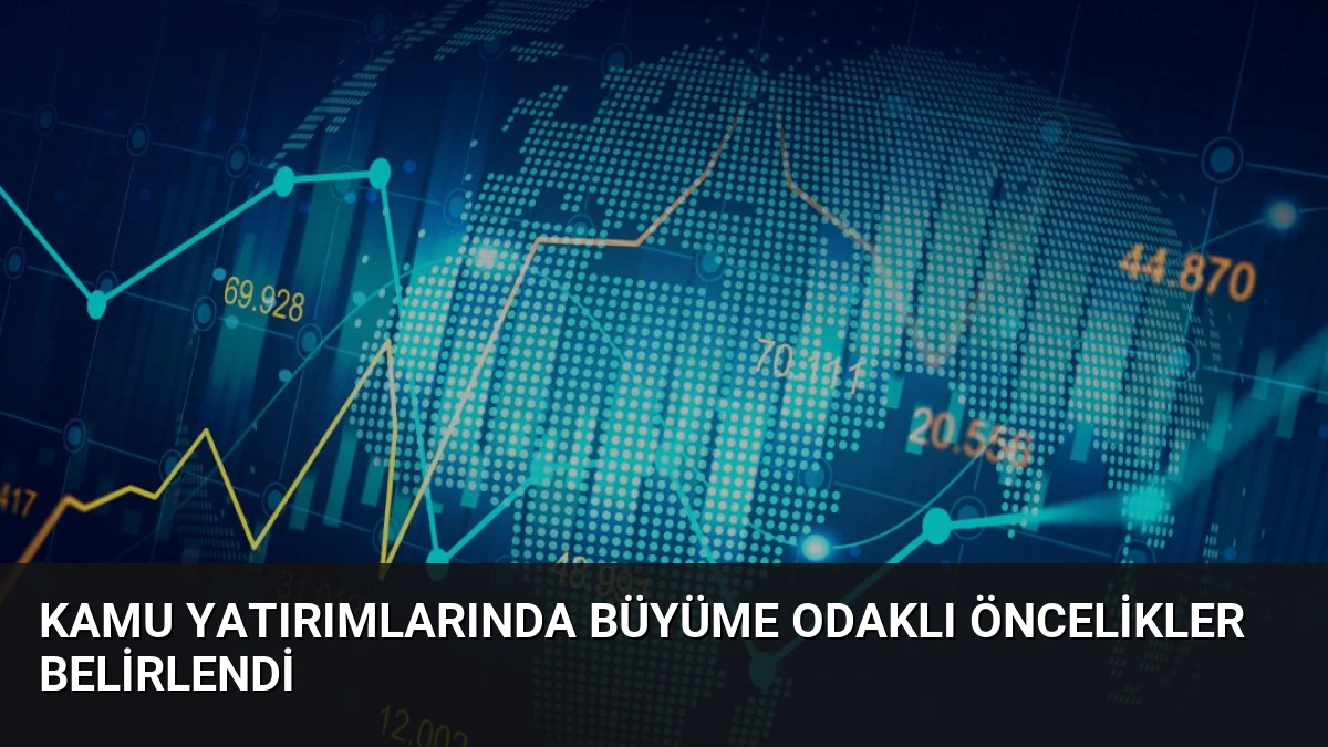 Kamu Yatırımlarında Büyüme Odaklı Öncelikler Belirlendi
