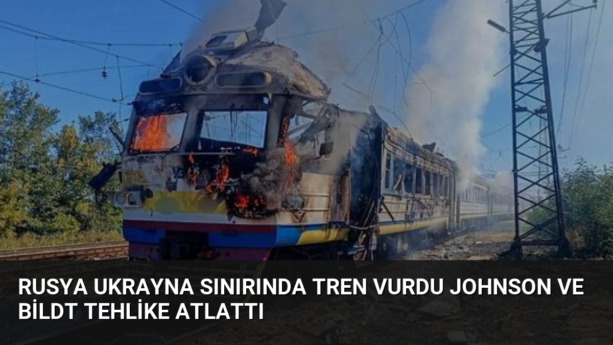 Rusya Ukrayna Sınırında Tren Vurdu Johnson ve Bildt Tehlike Atlattı