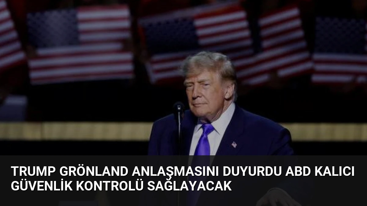 Trump Grönland Anlaşmasını Duyurdu ABD Kalıcı Güvenlik Kontrolü Sağlayacak