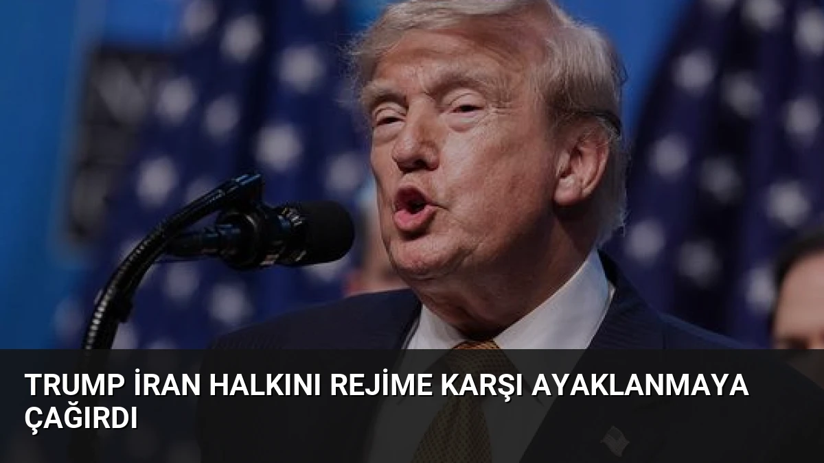 Trump İran Halkını Rejime Karşı Ayaklanmaya Çağırdı