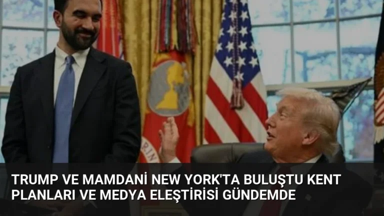 Trump ve Mamdani New York’ta Buluştu Kent Planları ve Medya Eleştirisi Gündemde