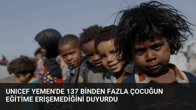 UNICEF Yemen’de 137 Binden Fazla Çocuğun Eğitime Erişemediğini Duyurdu