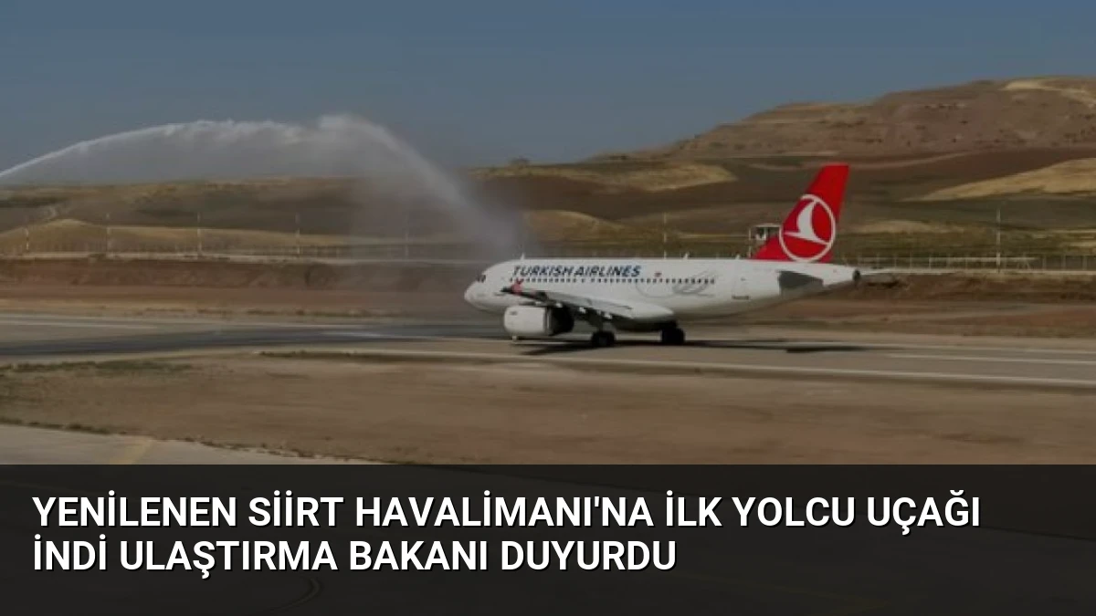 Yenilenen Siirt Havalimanı’na İlk Yolcu Uçağı İndi Ulaştırma Bakanı Duyurdu