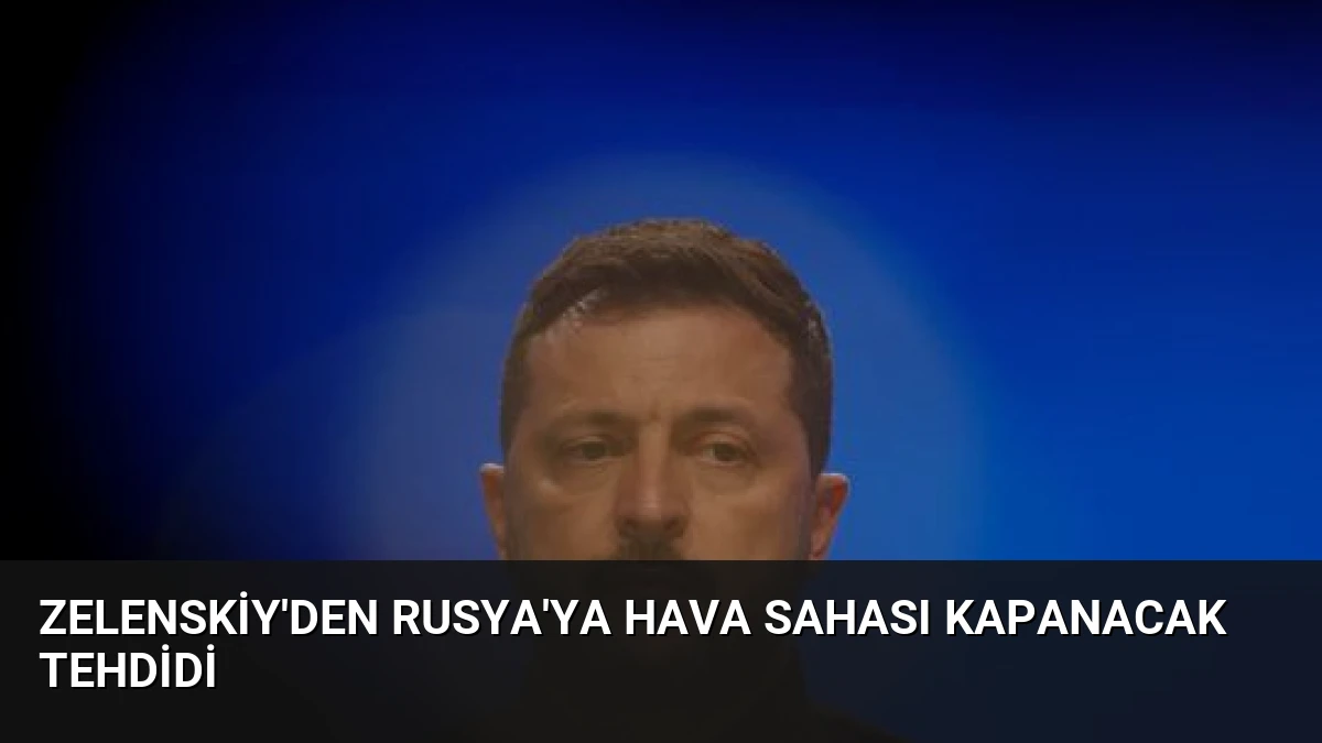 Zelenskiy’den Rusya’ya Hava Sahası Kapanacak Tehdidi