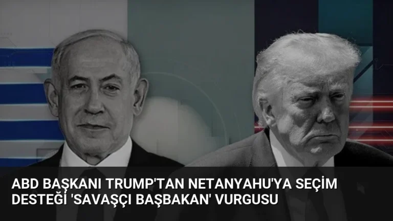 ABD Başkanı Trump’tan Netanyahu’ya seçim desteği ‘Savaşçı Başbakan’ vurgusu