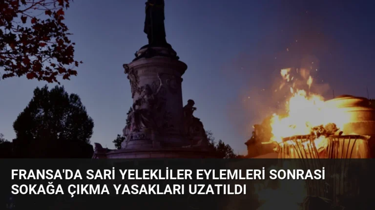 Fransa’da Sari Yelekliler Eylemleri Sonrasi Sokağa Çıkma Yasakları Uzatıldı
