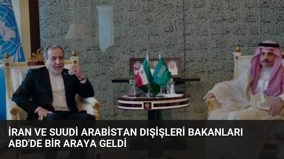 İran ve Suudi Arabistan Dışişleri Bakanları ABD’de Bir Araya Geldi