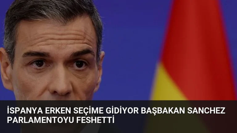 İspanya erken seçime gidiyor Başbakan Sanchez parlamentoyu feshetti
