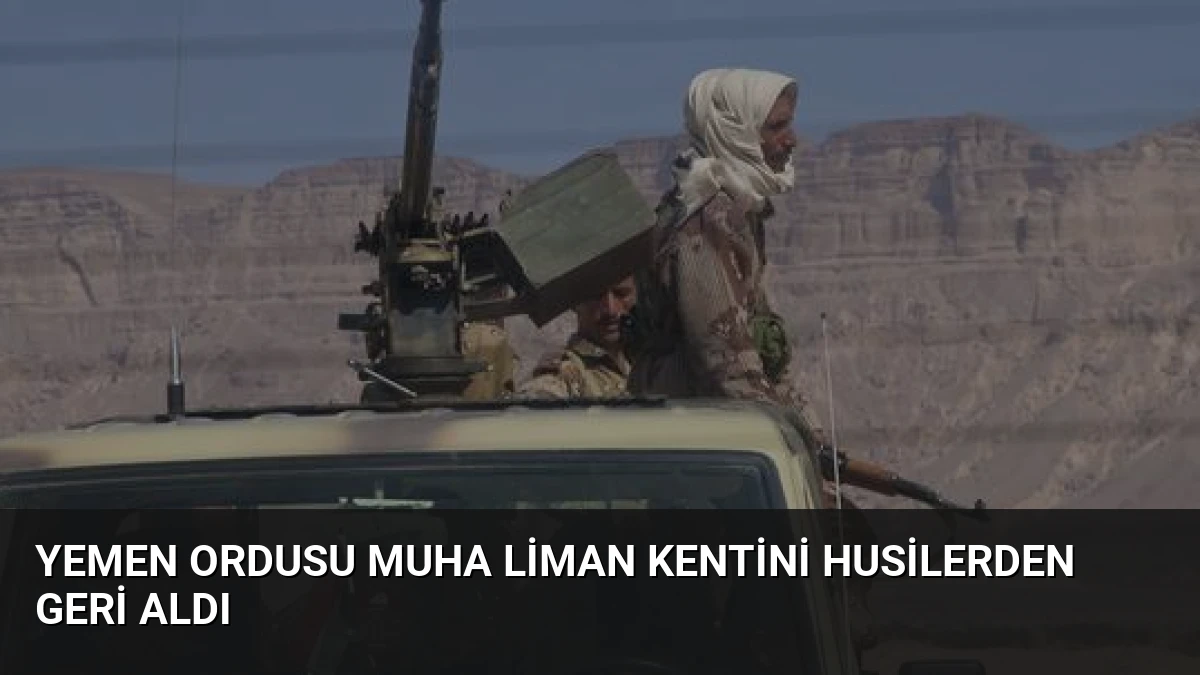 Yemen Ordusu Muha Liman Kentini Husilerden Geri Aldı